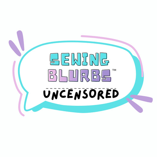 Uncensored - 2025 Sewing Blurbs™️ -- Annual Subscription